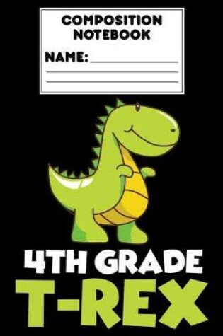 Cover of Composition Notebook 4th Grade T-Rex