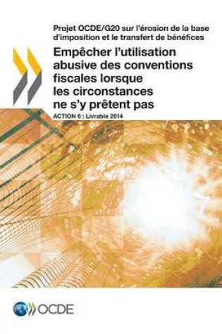 Cover of Projet OCDE/G20 sur l'�rosion de la base d'imposition et le transfert de b�n�fices Emp�cher l'utilisation abusive des conventions fiscales lorsque les circonstances ne s'y pr�tent pas