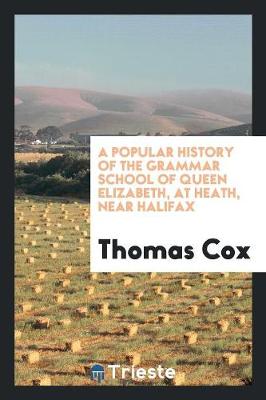 Book cover for A Popular History of the Grammar School of Queen Elizabeth, at Heath, Near Halifox