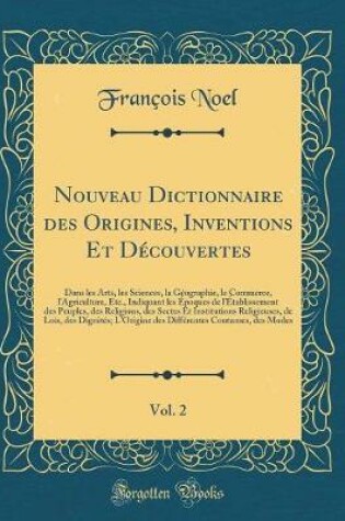 Cover of Nouveau Dictionnaire Des Origines, Inventions Et Decouvertes, Vol. 2