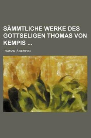 Cover of Sammtliche Werke Des Gottseligen Thomas Von Kempis (1)