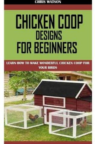 Cover of Chicken COOP Designs for Beginners