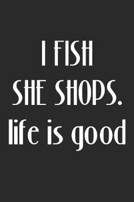 Book cover for I Fish, She Shops. Life Is Good