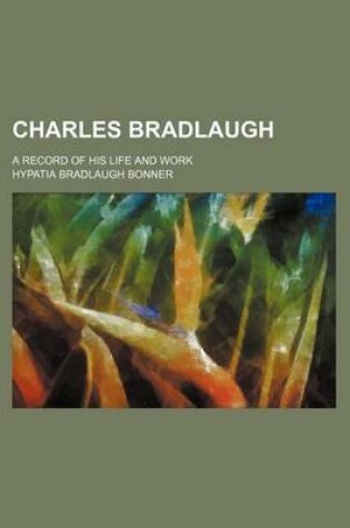 Cover of Charles Bradlaugh; A Record of His Life and Work