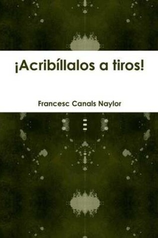 Cover of Acribillalos a Tiros!