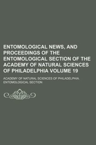 Cover of Entomological News, and Proceedings of the Entomological Section of the Academy of Natural Sciences of Philadelphia Volume 19