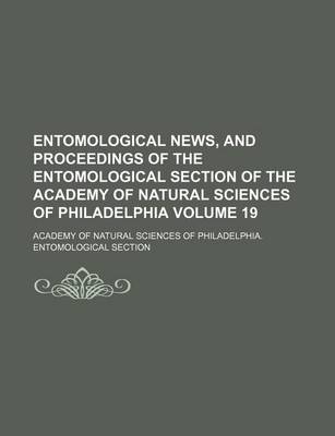 Book cover for Entomological News, and Proceedings of the Entomological Section of the Academy of Natural Sciences of Philadelphia Volume 19