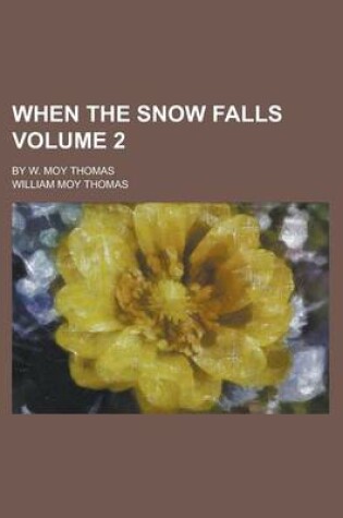 Cover of When the Snow Falls; By W. Moy Thomas Volume 2