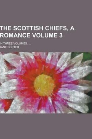 Cover of The Scottish Chiefs, a Romance; In Three Volumes. ... Volume 3