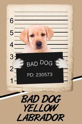 Book cover for Bad Dog Yellow Labrador