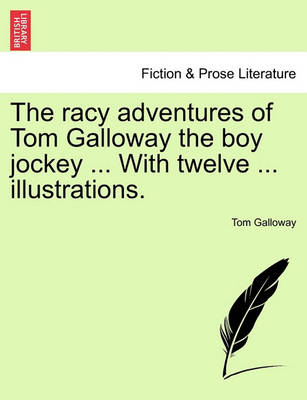 Book cover for The Racy Adventures of Tom Galloway the Boy Jockey ... with Twelve ... Illustrations.