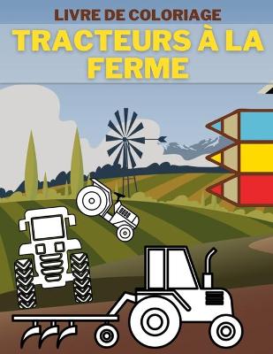 Book cover for Tracteurs à la Ferme Livre de Coloriage