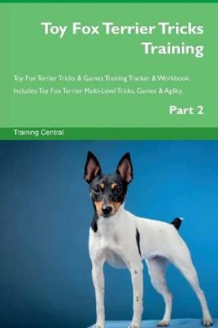 Cover of Toy Fox Terrier Tricks Training Toy Fox Terrier Tricks & Games Training Tracker & Workbook. Includes