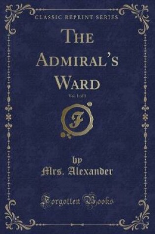 Cover of The Admiral's Ward, Vol. 1 of 3 (Classic Reprint)