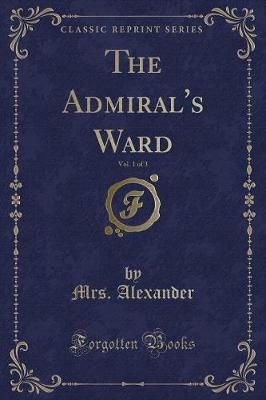 Book cover for The Admiral's Ward, Vol. 1 of 3 (Classic Reprint)