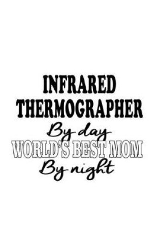 Cover of Infrared Thermographer By Day World's Best Mom By Night