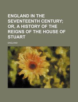 Book cover for England in the Seventeenth Century; Or, a History of the Reigns of the House of Stuart