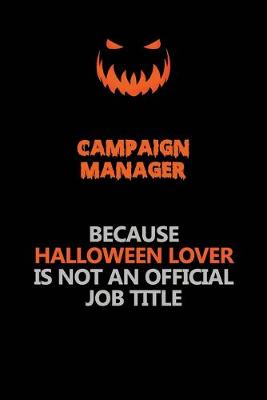 Book cover for Campaign Manager Because Halloween Lover Is Not An Official Job Title