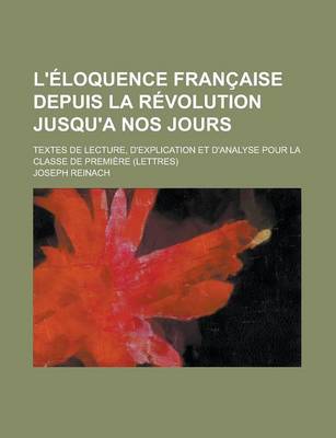 Book cover for L'Eloquence Francaise Depuis La Revolution Jusqu'a Nos Jours; Textes de Lecture, D'Explication Et D'Analyse Pour La Classe de Premiere (Lettres)