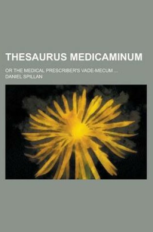 Cover of Thesaurus Medicaminum; Or the Medical Prescriber's Vade-Mecum ...