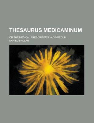 Book cover for Thesaurus Medicaminum; Or the Medical Prescriber's Vade-Mecum ...