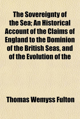 Book cover for The Sovereignty of the Sea; An Historical Account of the Claims of England to the Dominion of the British Seas, and of the Evolution of the