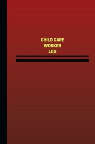 Cover of Child Care Worker Log (Logbook, Journal - 124 pages, 6 x 9 inches)