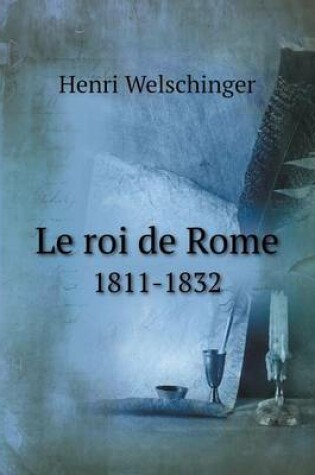 Cover of Le roi de Rome 1811-1832