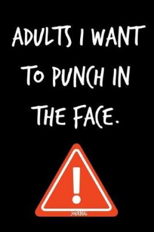 Cover of Adults I Want To Punch In The Face Journal