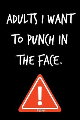 Book cover for Adults I Want To Punch In The Face Journal