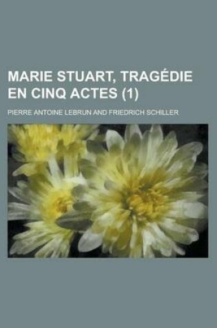 Cover of Marie Stuart, Tragedie En Cinq Actes (1 )