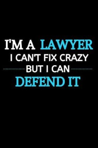 Cover of I Am A Lawyer I Can't Fix Crazy But I Can Defend It
