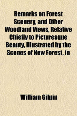 Book cover for Remarks on Forest Scenery, and Other Woodland Views, Relative Chiefly to Picturesque Beauty, Illustrated by the Scenes of New Forest, in