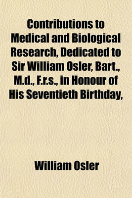 Book cover for Contributions to Medical and Biological Research, Dedicated to Sir William Osler, Bart., M.D., F.R.S., in Honour of His Seventieth Birthday,