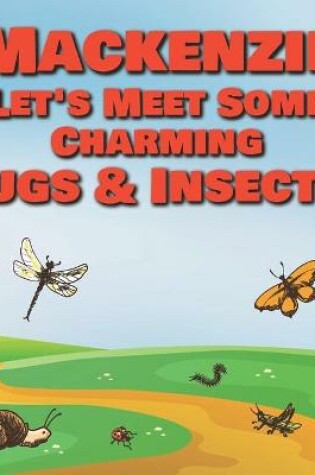 Cover of Mackenzie Let's Meet Some Charming Bugs & Insects!