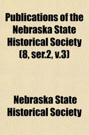 Cover of Publications of the Nebraska State Historical Society (8, Ser.2, V.3)