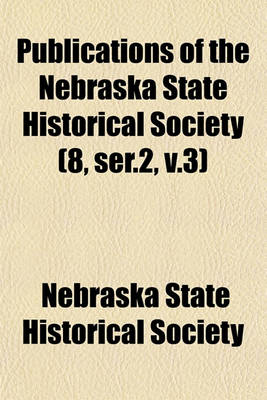 Book cover for Publications of the Nebraska State Historical Society (8, Ser.2, V.3)