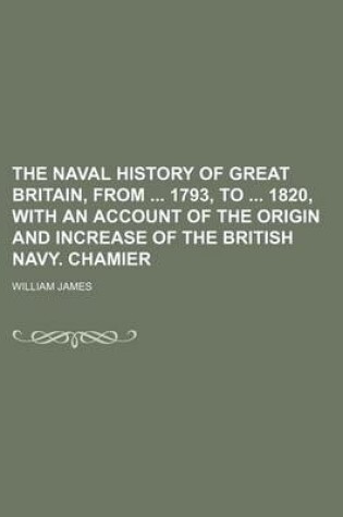 Cover of The Naval History of Great Britain, from 1793, to 1820, with an Account of the Origin and Increase of the British Navy. Chamier