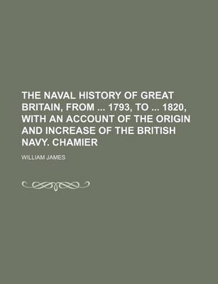 Book cover for The Naval History of Great Britain, from 1793, to 1820, with an Account of the Origin and Increase of the British Navy. Chamier