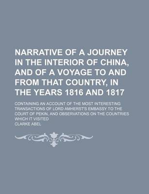 Book cover for Narrative of a Journey in the Interior of China, and of a Voyage to and from That Country, in the Years 1816 and 1817; Containing an Account of the Most Interesting Transactions of Lord Amherst's Embassy to the Court of Pekin, and Observations on the Coun