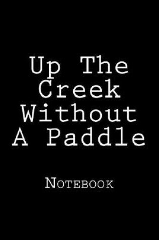 Cover of Up The Creek Without A Paddle