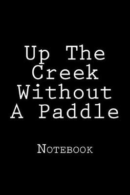 Book cover for Up The Creek Without A Paddle