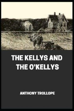 Cover of The Kellys and the O'Kellys By Anthony Trollope (Fiction Novel)[Annotated]