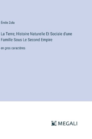 Cover of La Terre; Histoire Naturelle Et Sociale d'une Famille Sous Le Second Empire