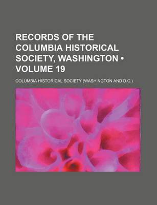 Book cover for Records of the Columbia Historical Society, Washington (Volume 19)