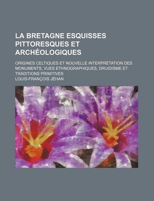 Book cover for La Bretagne Esquisses Pittoresques Et Archeologiques; Origines Celtiques Et Nouvelle Interpretation Des Monuments Vues Ethnographiques Druidisme Et Traditions Primitives