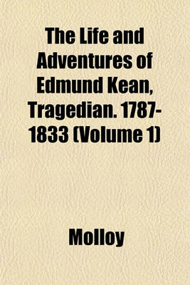 Book cover for The Life and Adventures of Edmund Kean, Tragedian. 1787-1833 (Volume 1)