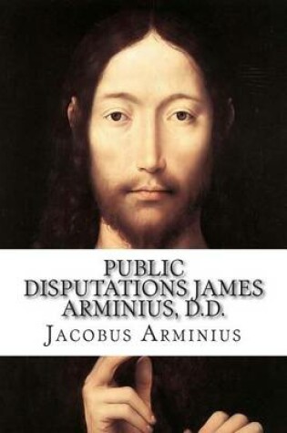 Cover of Public Disputations James Arminius, D.D.