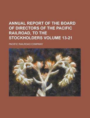 Book cover for Annual Report of the Board of Directors of the Pacific Railroad, to the Stockholders Volume 13-21