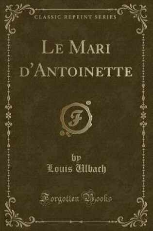 Cover of Le Mari d'Antoinette (Classic Reprint)
